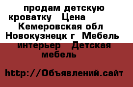 продам детскую кроватку › Цена ­ 3 000 - Кемеровская обл., Новокузнецк г. Мебель, интерьер » Детская мебель   